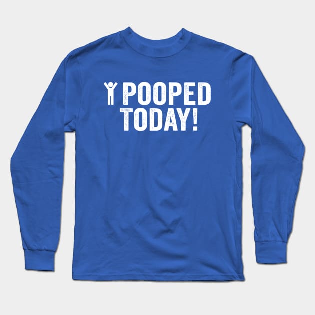 Pooped, I Pooped Today White Long Sleeve T-Shirt by GuuuExperience